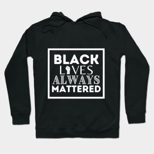 Black Lives ALWAYS Mattered Hoodie